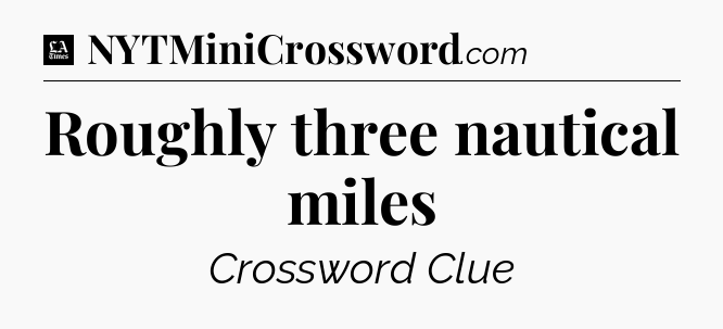 Roughly three nautical miles - LA Times Crossword