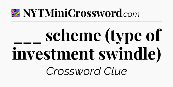 ___ scheme (type of investment swindle) Crossword Clue