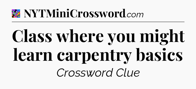 Class where you might learn carpentry basics Crossword Clue