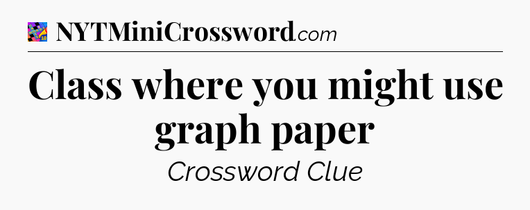 Class where you might use graph paper Crossword Clue