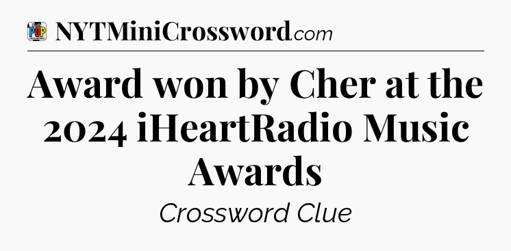 Award won by Cher at the 2024 iHeartRadio Music Awards Crossword Clue