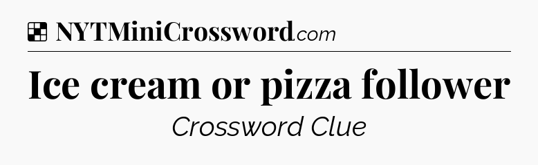 Solution: Ice cream or pizza follower - NYT Crossword