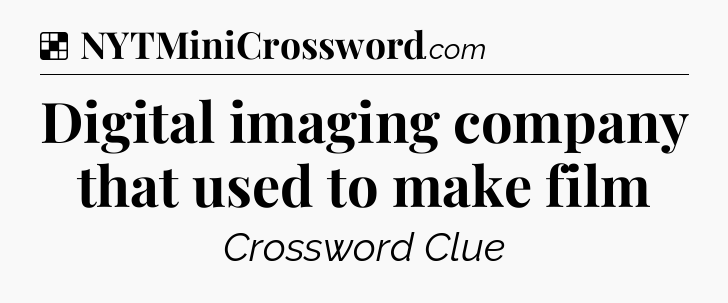 Solution: Digital imaging company that used to make film - NYT Crossword