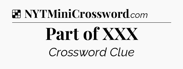 Solution: Part of XXX - NYT Crossword