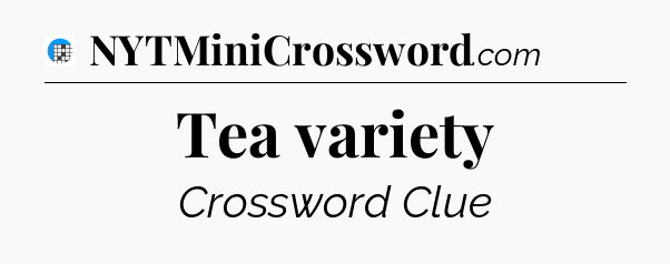 Tea variety Crossword Clue