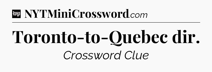 Toronto-to-Quebec dir Crossword Clue