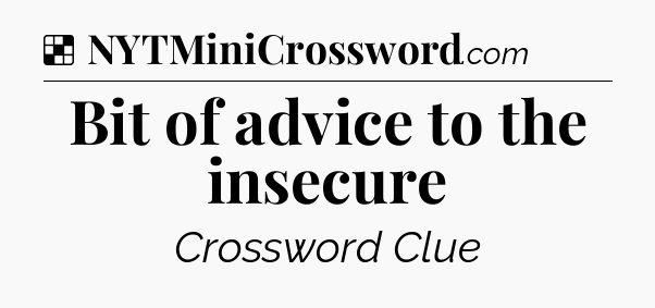 Solution: Bit of advice to the insecure - NYT Crossword