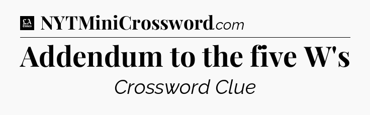 Addendum to the five W's - LA Times Crossword