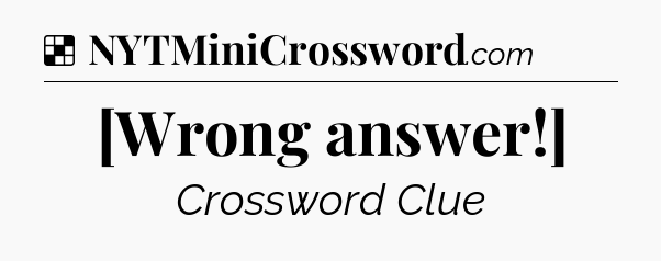 Solution: [Wrong answer!] - NYT Crossword