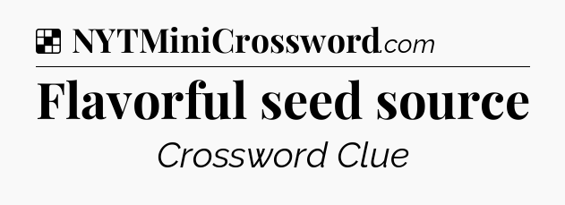 Solution: Flavorful seed source - NYT Crossword