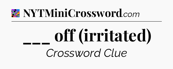 ___ off (irritated) Crossword Clue