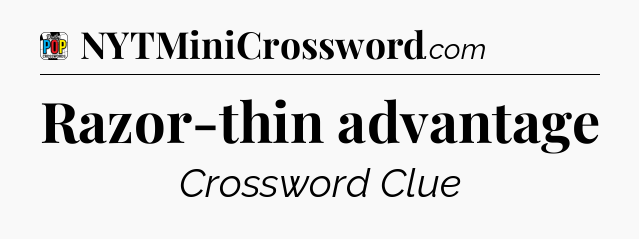Razor-thin advantage Crossword Clue