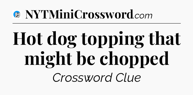 Hot dog topping that might be chopped Crossword Clue