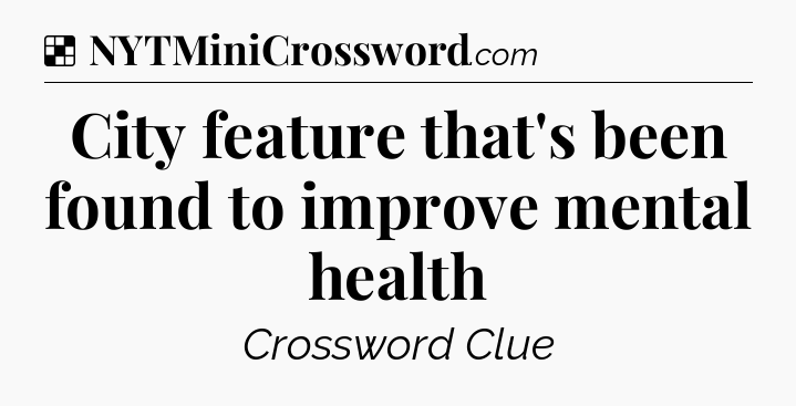 Solution: City feature that's been found to improve mental health - NYT Crossword