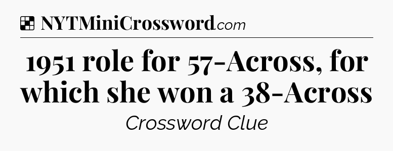 Solution: 1951 role for 57-Across, for which she won a 38-Across - NYT Crossword