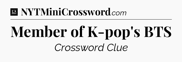 Member of K-pop's BTS - LA Times Crossword