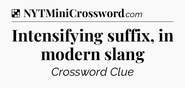 Solution: Intensifying suffix, in modern slang - NYT Crossword