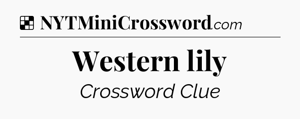 Solution: Western lily - NYT Crossword