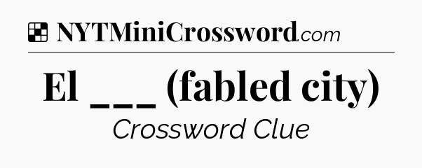 Solution: El ___ (fabled city) - NYT Crossword