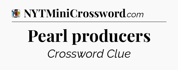 Pearl producers Crossword Clue