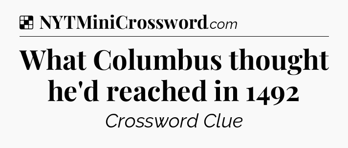 Solution: What Columbus thought he'd reached in 1492 - NYT Crossword