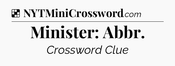 Solution: Minister: Abbr - NYT Crossword