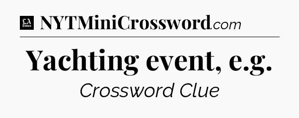 Yachting event, e.g - LA Times Crossword