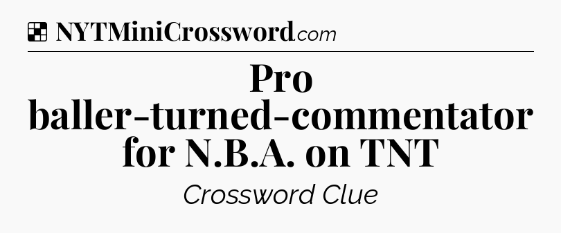 Solution: Pro baller-turned-commentator for N.B.A. on TNT - NYT Crossword