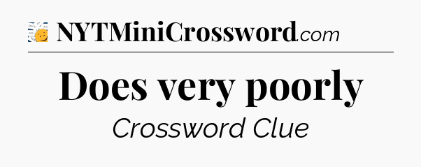 Does very poorly - 7 Little Words