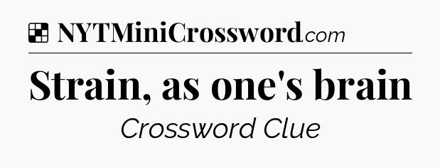 Solution: Strain, as one's brain - NYT Crossword