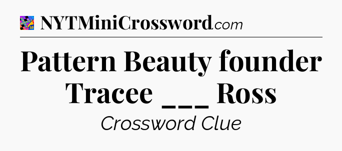 Pattern Beauty founder Tracee ___ Ross Crossword Clue