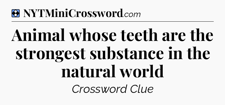 Solution: Animal whose teeth are the strongest substance in the natural world - NYT Mini Crossword