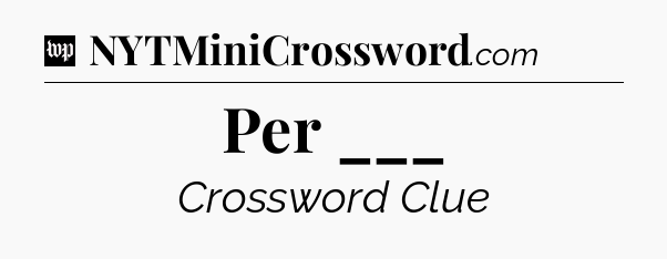 Per ___ Crossword Clue