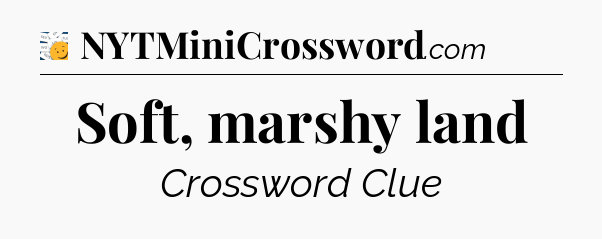 Soft, marshy land - 7 Little Words