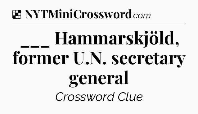 Solution: ___ Hammarskjöld, former U.N. secretary general - NYT Crossword