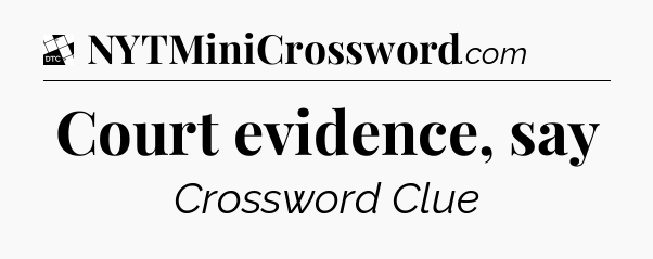 Court evidence, say - Daily Themed Mini Crossword