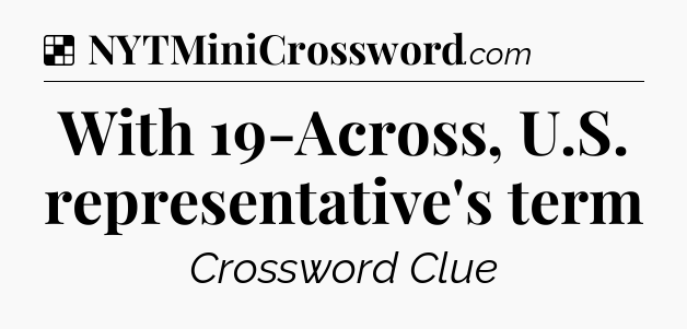 Solution: With 19-Across, U.S. representative's term - NYT Crossword