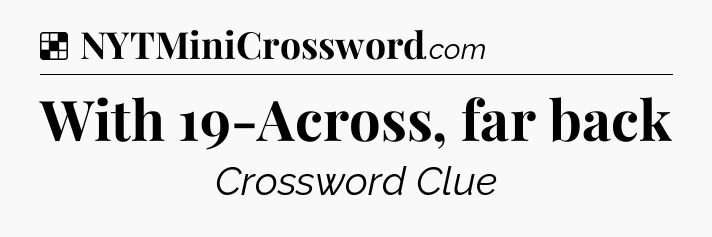 Solution: With 19-Across, far back - NYT Crossword