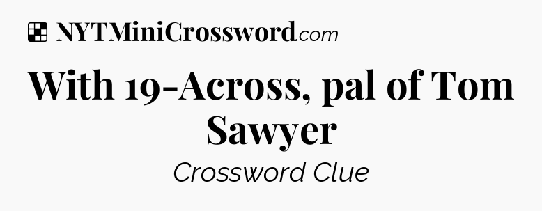 Solution: With 19-Across, pal of Tom Sawyer - NYT Crossword