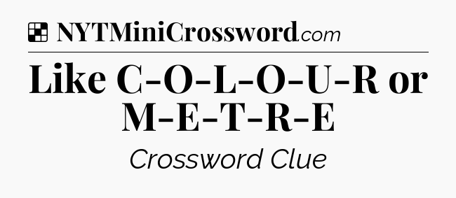 Solution: Like C-O-L-O-U-R or M-E-T-R-E - NYT Crossword