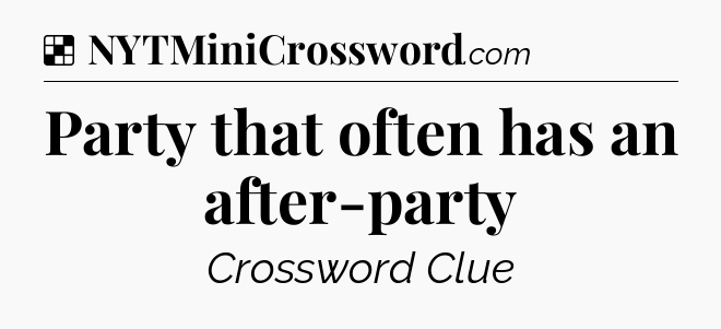 Solution: Party that often has an after-party - NYT Crossword