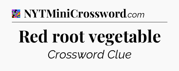 Red root vegetable Crossword Clue