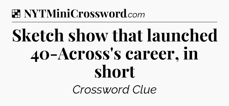 Solution: Sketch show that launched 40-Across's career, in short - NYT Crossword