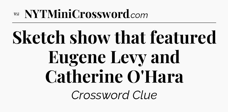 Sketch show that featured Eugene Levy and Catherine O'Hara - WSJ Crossword