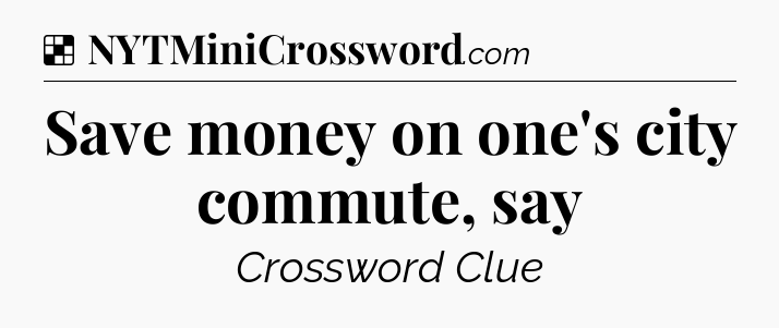 Solution: Save money on one's city commute, say - NYT Crossword