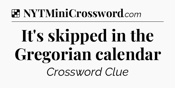 Solution: It's skipped in the Gregorian calendar - NYT Crossword
