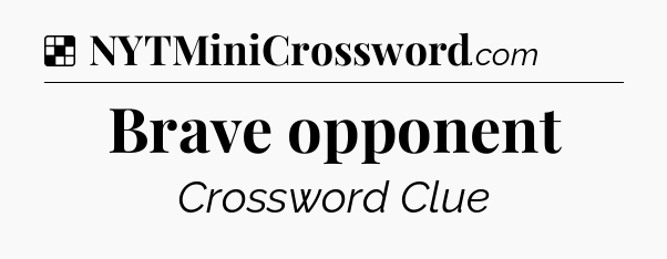 Solution: Brave opponent - NYT Crossword
