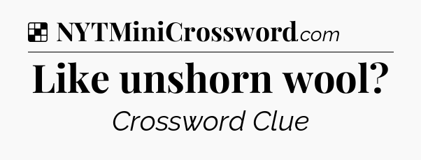 Solution: Like unshorn wool - NYT Crossword
