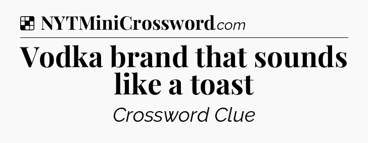 Solution: Vodka brand that sounds like a toast - NYT Crossword