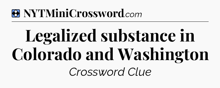 Solution: Legalized substance in Colorado and Washington - NYT Mini Crossword